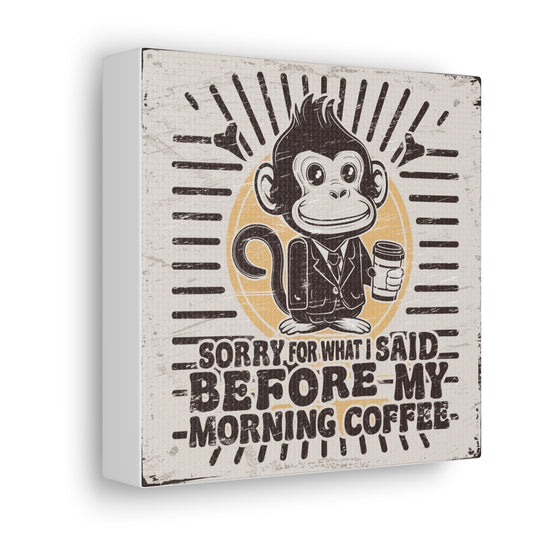 Sorry For What I said before My Morning Coffee - 6" x 6" Canvas